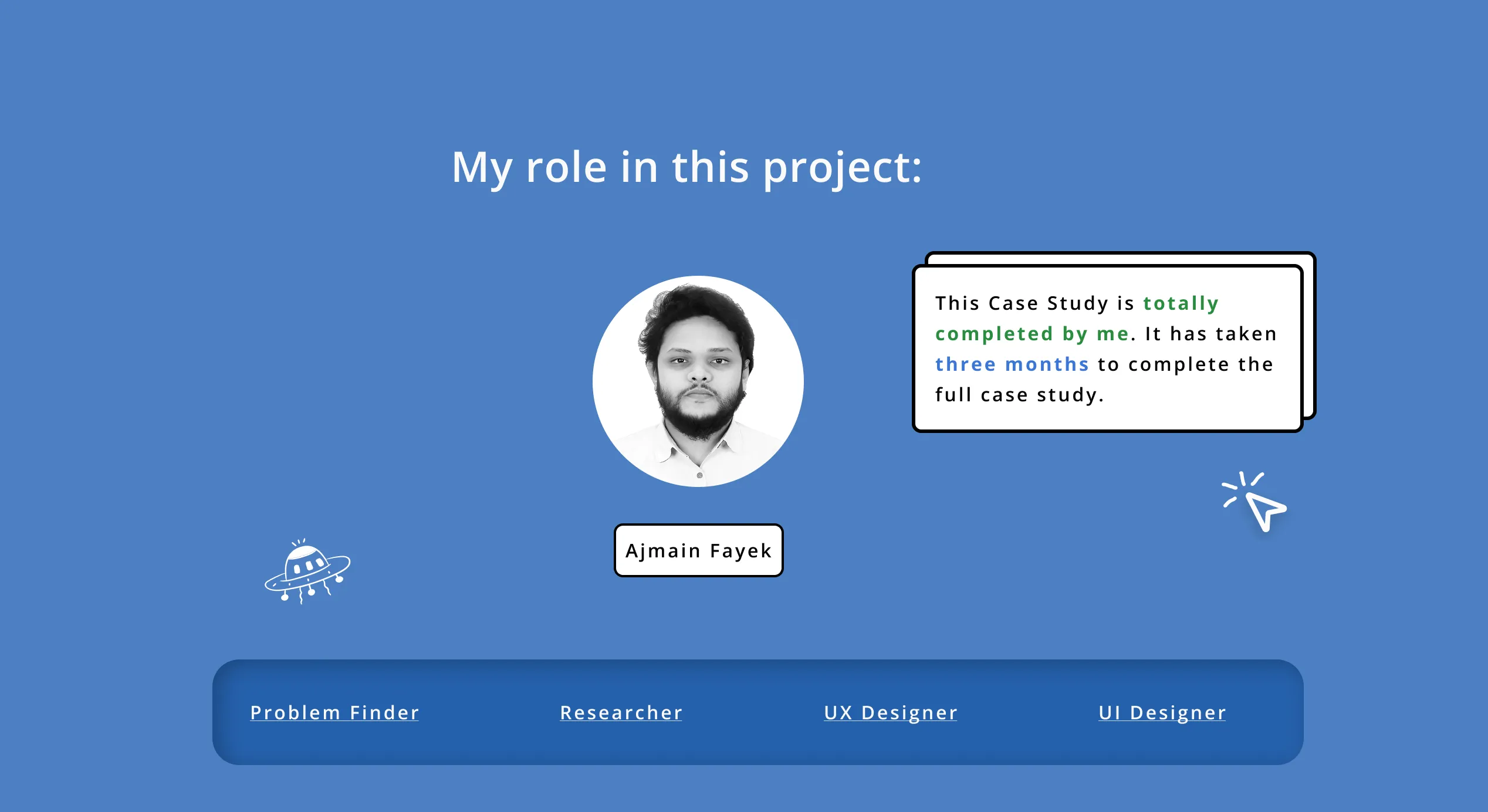 Ajmain Fayek's role: problem finder, researcher, UX designer and UI designer